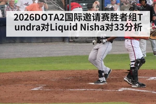 2026DOTA2国际邀请赛胜者组Tundra对Liquid Nisha对33分析